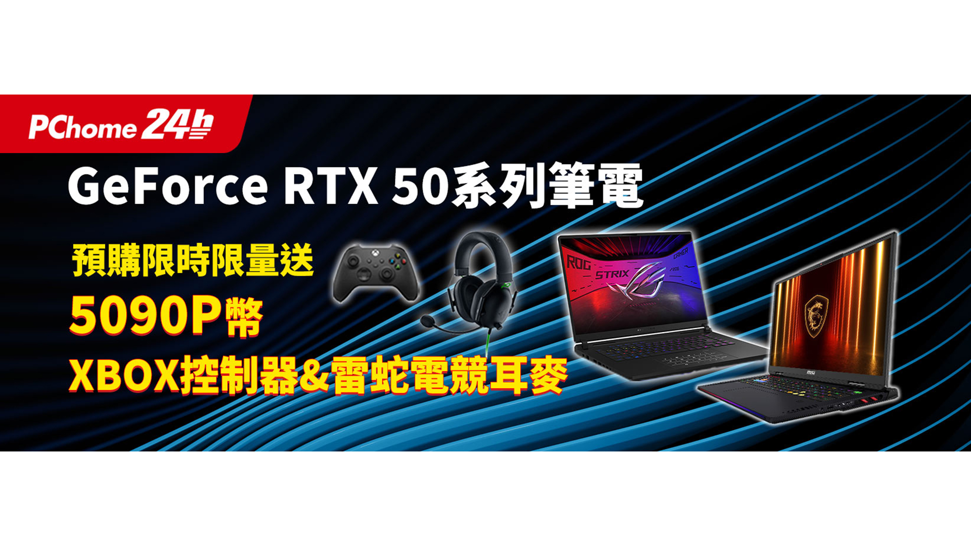 RTX 50 系列筆電新品齊發！PChome 獨家預購禮：限量 XBOX 無線控制器 ＋ Razer 電競耳麥、限時加碼送 5,090 P 幣